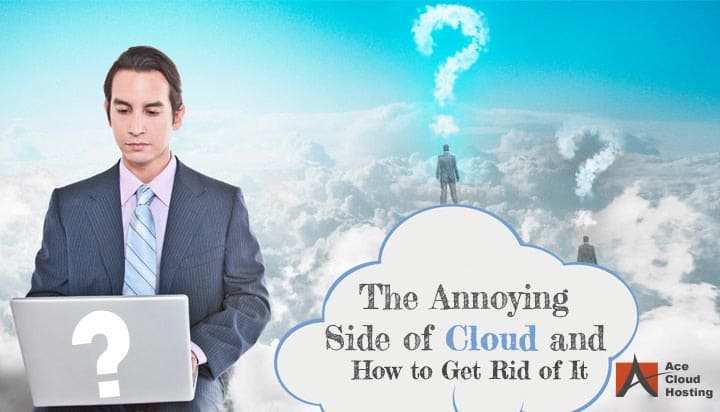 The Annoying Side of Cloud and How to Get Rid of It