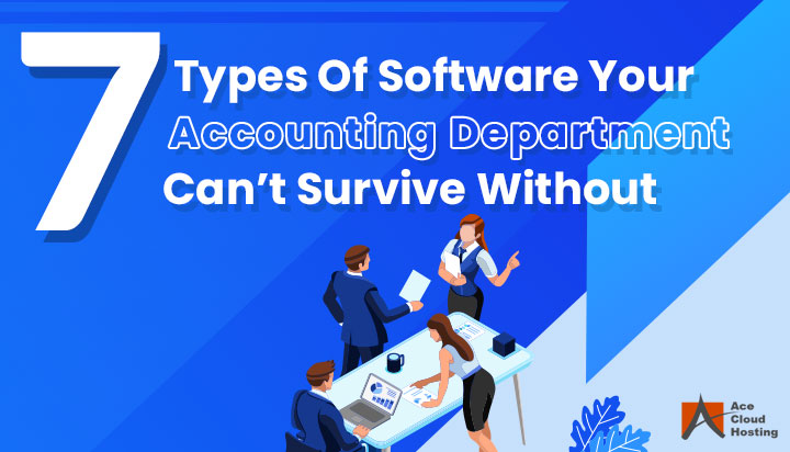 7 Types Of Software Your Accounting Department Can’t Survive Without