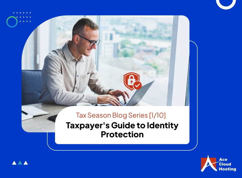 Tax Season Blog Series – Taxpayer’s Guide to Identity Protection [1/10]