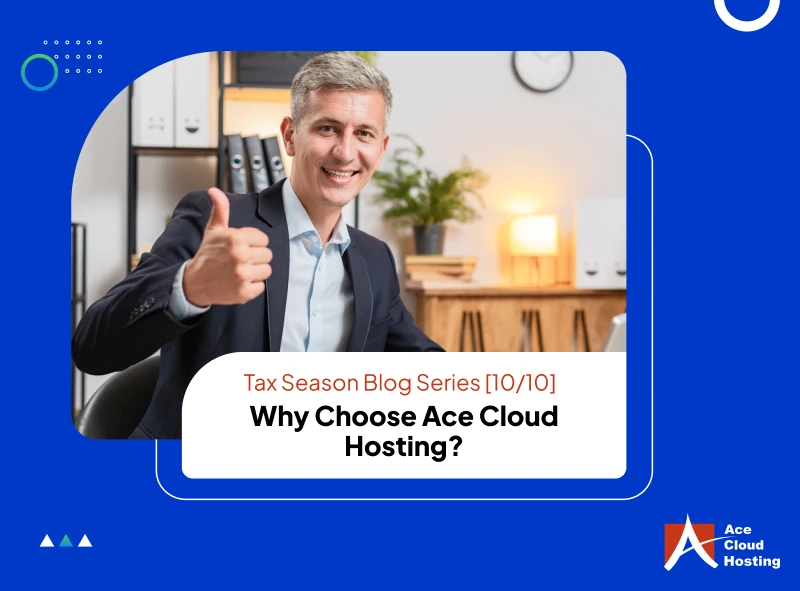 Tax Season Blog Series – Why Choose Ace Cloud Hosting? [10/10]