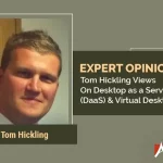 Tom Hickling Views On Desktop as a Service (DaaS) & Virtual Desktop