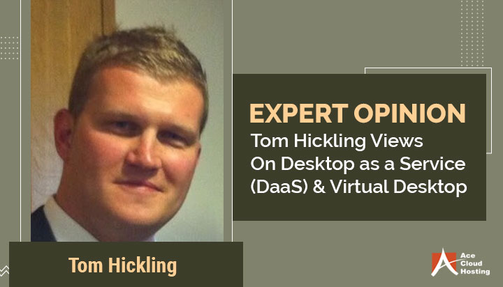 Tom Hickling Views On Desktop as a Service (DaaS) & Virtual Desktop