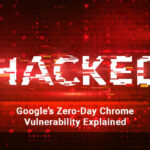 Googles-Zero-Day-Chrome-Vulnerability-Explained