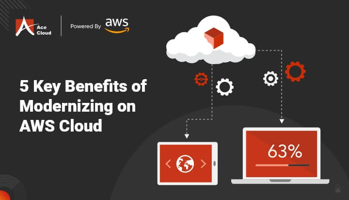 5 Key Benefits of Modernizing on AWS Cloud