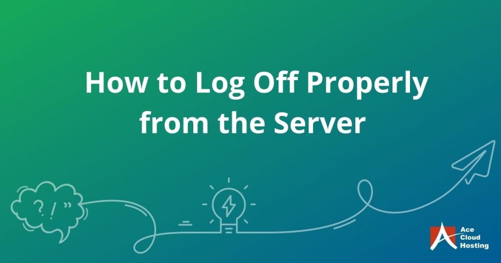 How to Log Off Properly From the Server
