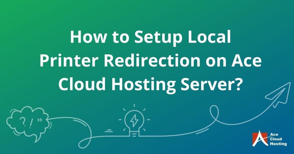 How to Setup Local Printer Redirection on Ace Cloud Hosting Server?