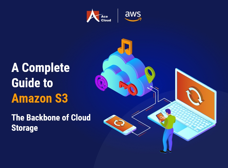 A Complete Guide to Amazon S3 The Backbone of Cloud Storage