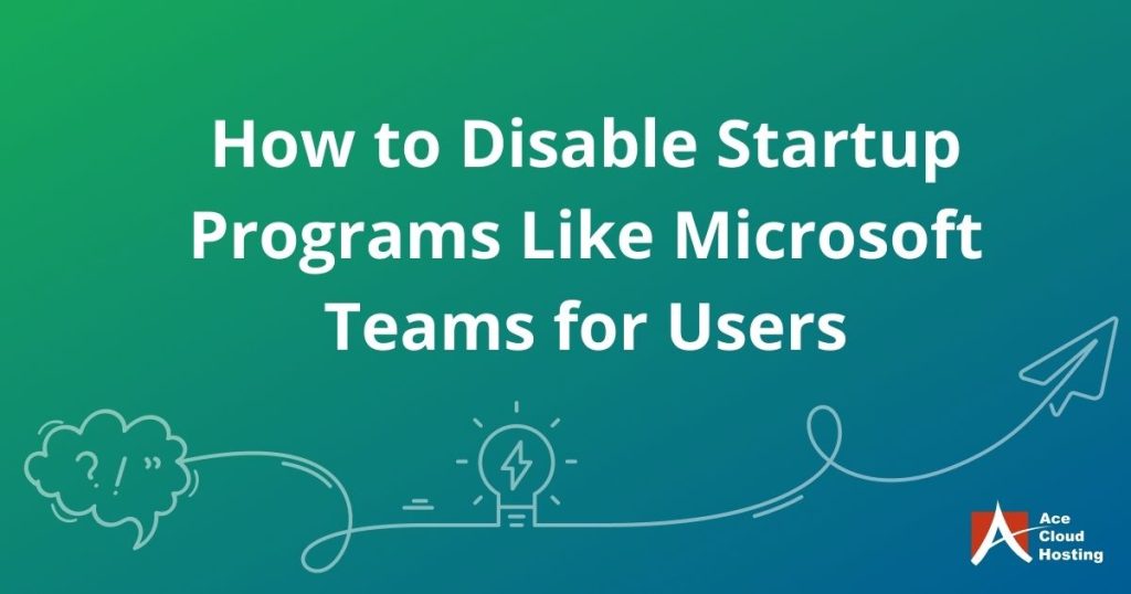 How to disable Startup Programs like Microsoft Teams for users?