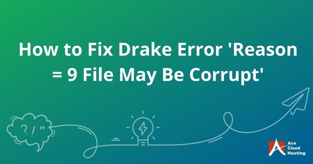 How to Fix Drake Error ‘Reason = 9 File May Be Corrupt’