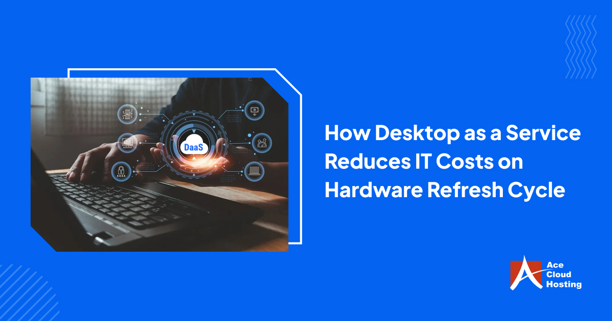 How Desktop as a Service Reduces Hardware Refresh Cycle Cost
