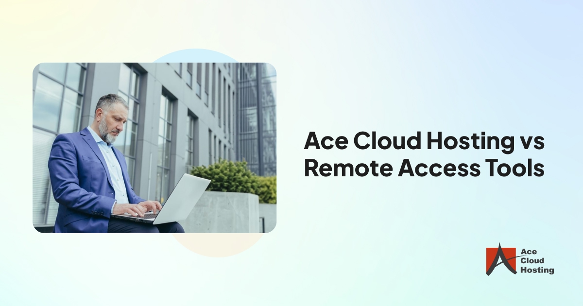 Ace Cloud Hosting vs remote access tools