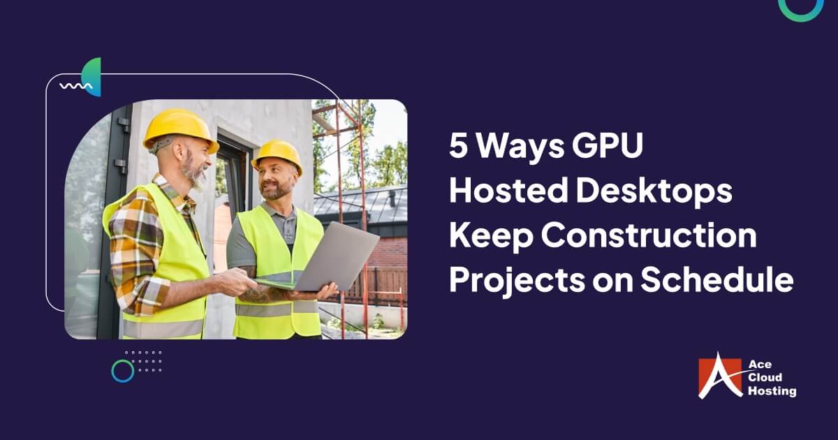 6 Ways GPU-Powered Desktops Keep Construction Projects on Schedule