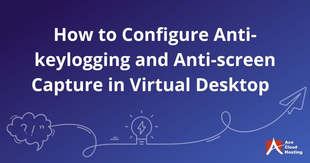 How to Configure Anti-keylogging and Anti-screen Capture in Virtual Desktop