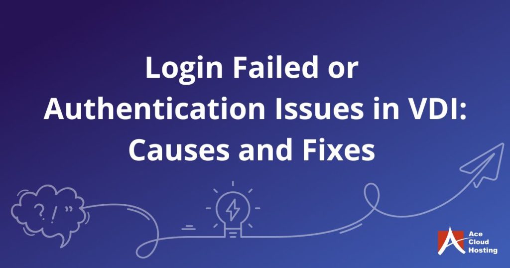 Login Failed or Authentication Issues in VDI: Causes and Fixes 